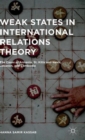 Image for Weak states in international relations theory  : the cases of Armenia, St. Kitts and Nevis, Lebanon, and Cambodia