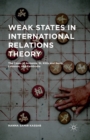 Image for Weak states in international relations theory: the cases of Armenia, St. Kitts and Nevis, Lebanon, and Cambodia