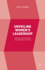 Image for Unveiling women&#39;s leadership: identity and meaning of leadership in India