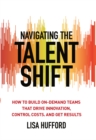 Image for Navigating the talent shift: how to build on-demand teams that drive innovation, control costs, and get results