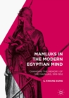 Image for Mamluks in the modern Egyptian mind: changing the memory of the Mamluks, 1919-1952