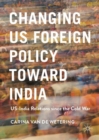 Image for Changing US foreign policy toward India: US-India relations since the Cold War
