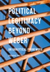 Image for Political legitimacy beyond Weber: an analytical framework