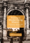 Image for France&#39;s modernising mission  : citizenship, welfare and the ends of empire