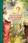 Image for Celtic myth in contemporary children&#39;s fantasy  : idealization, identity, ideology
