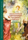 Image for Celtic myth in contemporary children&#39;s fantasy: idealization, identity, ideology