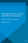 Image for Writing Islam from a South Asian Muslim Perspective: Rushdie, Hamid, Aslam, Shamsie