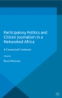 Image for Participatory politics and citizen journalism in a networked Africa: a connected continent