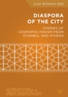 Image for Diaspora of the city: stories of cosmopolitanism from Istanbul and Athens