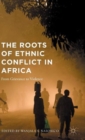 Image for The roots of ethnic conflict in Africa  : from grievance to violence