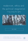 Image for Modernism, ethics and the political imagination: living wrong life rightly