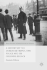 Image for A history of the Dublin Metropolitan Police and its colonial legacy