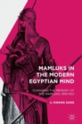 Image for Mamluks in the modern Egyptian mind  : changing the memory of the mamluks, 1919-1952