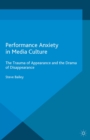 Image for Performance anxiety in media culture: the trauma of appearance and the drama of disappearance