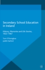 Image for Secondary school education in Ireland: history, memories and life stories, 1922-1967