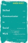 Image for The skilled communicator in social work  : the art and science of communication in practice