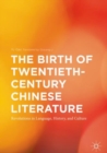 Image for The birth of twentieth-century chinese literature  : revolutions in language, history, and culture