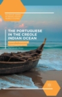 Image for The Portuguese in the Creole Indian Ocean: essays in historical cosmopolitanism