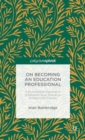 Image for On becoming an education professional  : a psychosocial exploration of developing an educational professional practice