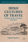 Image for Irish cultures of travel  : writing on the continent, 1829-1914