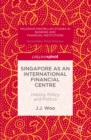 Image for Singapore as an international financial centre: history, policy and politics