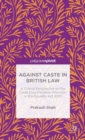 Image for Against caste in British law  : a critical perspective on the caste discrimination provision in the Equality Act 2010