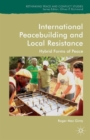 Image for International peacebuilding and local resistance  : hybrid forms of peace