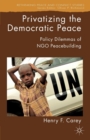 Image for Privatizing the democratic peace  : policy dilemmas of NGO peacebuilding