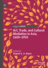 Image for Art, trade, and cultural mediation in Asia, 1600-1950