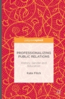 Image for Professionalizing public relations  : history, gender and education