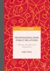 Image for Professionalizing Public Relations: History, Gender and Education