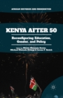 Image for Kenya after 50: reconfiguring education, gender, and policy