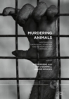 Image for Murdering animals  : writings on theriocide, homicide and nonspeciesist criminology