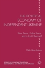 Image for The political economy of independent Ukraine  : slow starts, false starts, and a last chance?