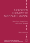 Image for The political economy of independent Ukraine: slow starts, false starts, and a last chance?