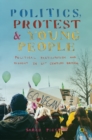 Image for Politics, Protest and Young People: Political Participation and Dissent in 21st Century Britain