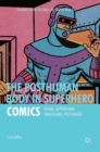 Image for The posthuman body in superhero comics  : human, superhuman, transhuman, post/human