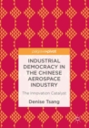 Image for Industrial democracy in the Chinese aerospace industry: the innovation catalyst