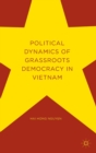 Image for Political dynamics of grassroots democracy in Vietnam