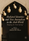 Image for Mediated Identities and New Journalism in the Arab World: Mapping the &amp;quot;Arab Spring&amp;quot;