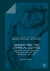 Image for Dissecting the criminal corpse: staging post-execution punishment in early modern England