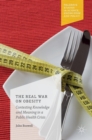 Image for The real war on obesity  : contesting knowledge and meaning in a public health crisis