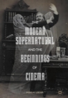 Image for The modern supernatural and the beginnings of cinema