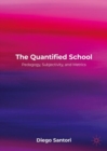 Image for The Quantified School : Pedagogy, Subjectivity, and Metrics