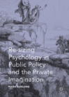 Image for Re-sizing psychology in public policy and the private imagination