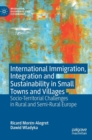 Image for International immigration, integration and sustainability in small towns and villages  : socio-territorial challenges in rural and semi-rural Europe