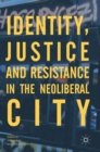 Image for Identity, justice and resistance in the neoliberal city