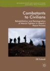 Image for Combatants to civilians: rehabilitation and reintegration of Maoist fighters in Nepal&#39;s peace process