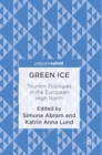 Image for Green ice  : tourism ecologies in the European High North