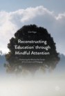 Image for Reconstructing &#39;education&#39; through mindful attention  : positioning the mind at the center of curriculum and pedagogy